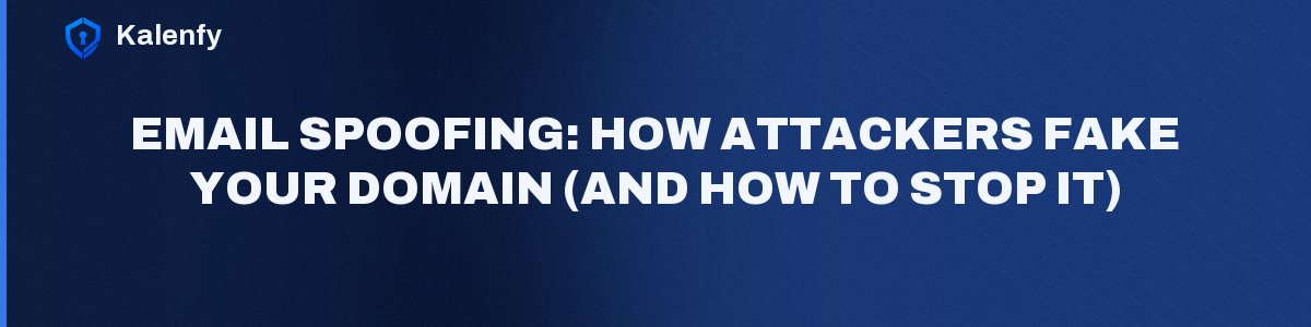Email Spoofing: How Attackers Fake Your Domain (and How to Stop It)