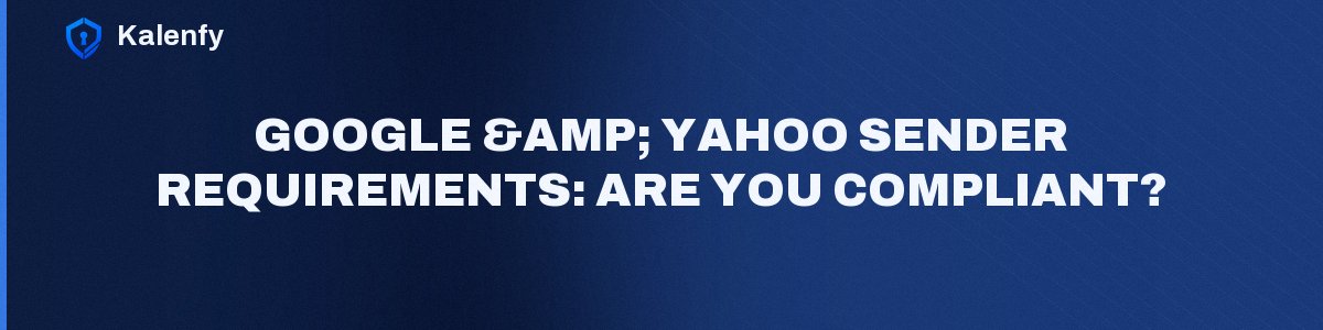 Google & Yahoo Sender Requirements: Are You Compliant?