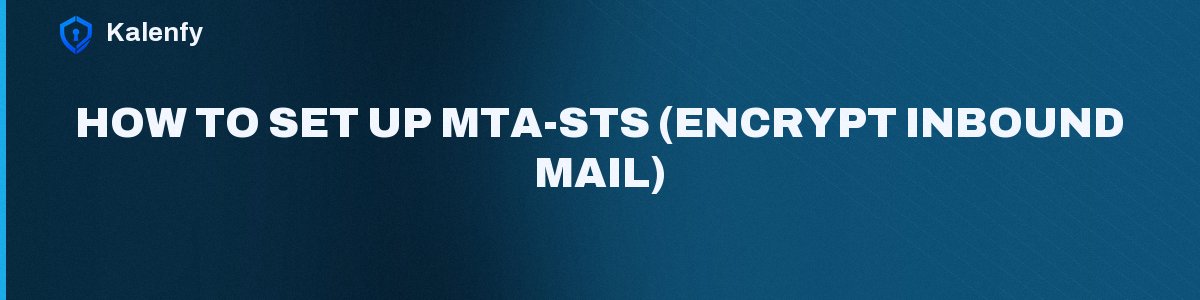 How to Set Up MTA-STS (Encrypt Inbound Mail)