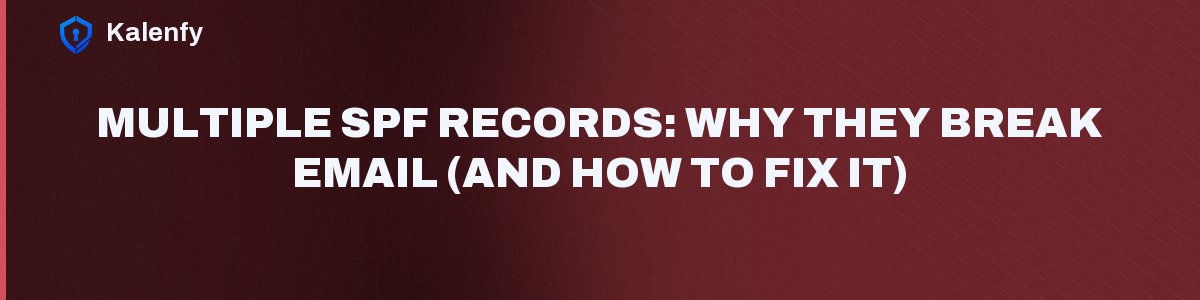 Multiple SPF Records: Why They Break Email (and How to Fix It)