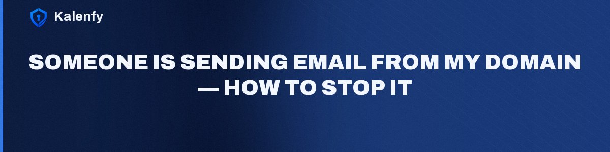 Someone Is Sending Email From My Domain — How to Stop It