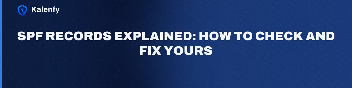 SPF Records Explained: How to Check and Fix Yours
