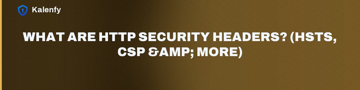 What Are HTTP Security Headers? (HSTS, CSP & More)
