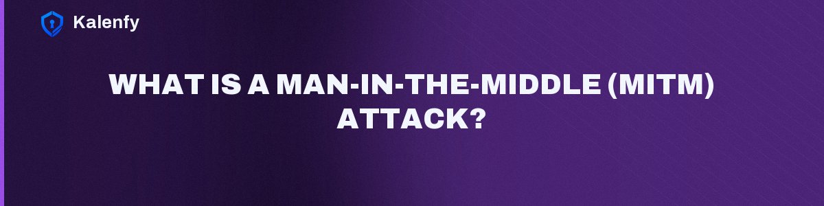 What Is a Man-in-the-Middle (MitM) Attack?