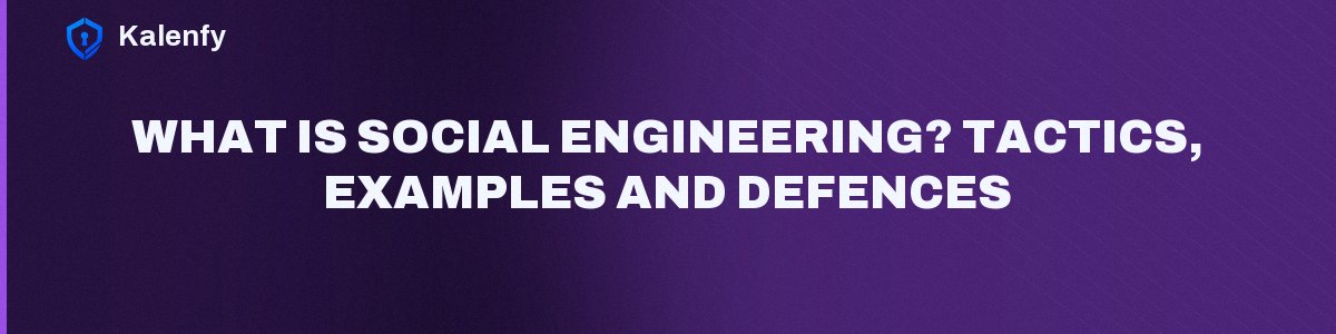 What Is Social Engineering? Tactics, Examples and Defences