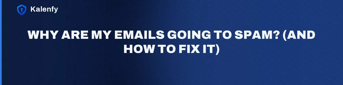 Why Are My Emails Going to Spam? (And How to Fix It)