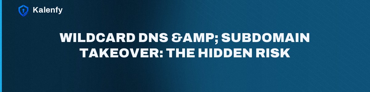 Wildcard DNS & Subdomain Takeover: The Hidden Risk